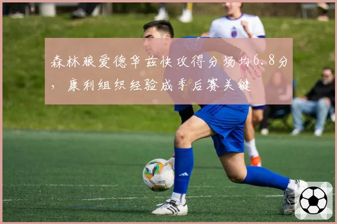 森林狼爱德华兹快攻得分场均6.8分,康利组织经验成季后赛关键