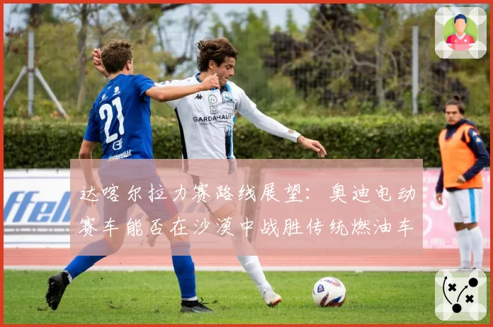 达喀尔拉力赛路线展望:奥迪电动赛车能否在沙漠中战胜传统燃油车?