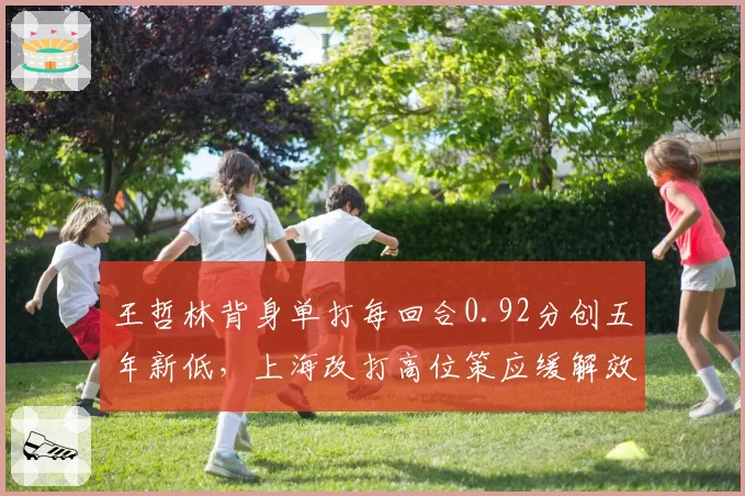 王哲林背身单打每回合0.92分创五年新低,上海改打高位策应缓解效率下滑